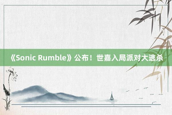 《Sonic Rumble》公布！世嘉入局派对大逃杀